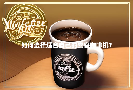如何选择适合自己的喜客咖啡机? 如何选择适合自己的喜客咖啡机?