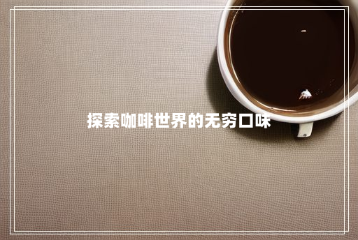探索咖啡世界的无穷口味 探索咖啡世界的无穷口味