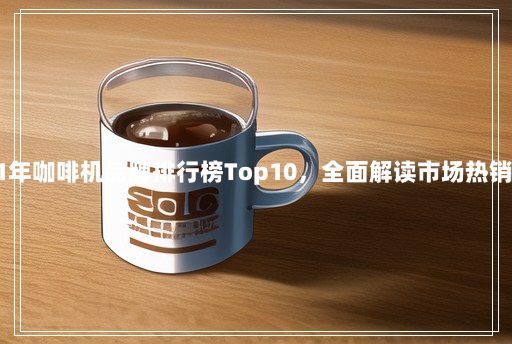2021年咖啡机品牌排行榜Top10,全面解读市场热销机型 2021年咖啡机品牌排行榜Top10,全面解读市场热销机型