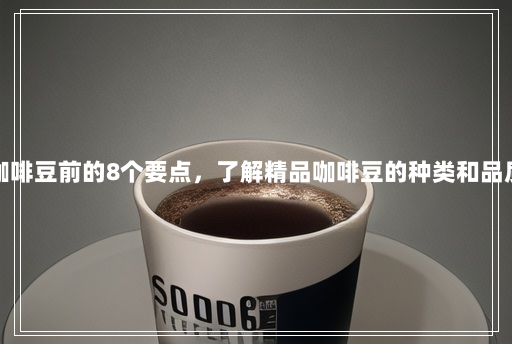 选购咖啡豆前的8个要点,了解精品咖啡豆的种类和品质特点 选购咖啡豆前的8个要点,了解精品咖啡豆的种类和品质特点