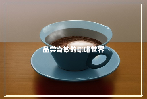 品尝奇妙的咖啡世界 品尝奇妙的咖啡世界