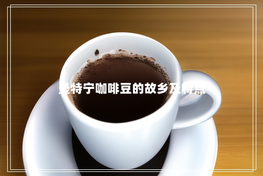 曼特宁咖啡豆的故乡及特点 曼特宁咖啡豆的故乡及特点