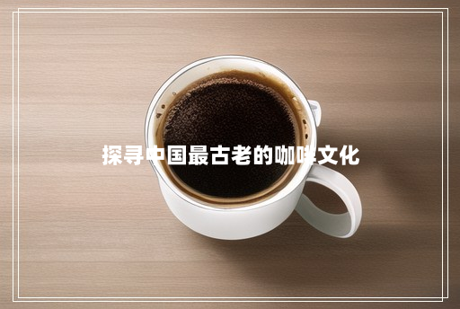 探寻中国最古老的咖啡文化