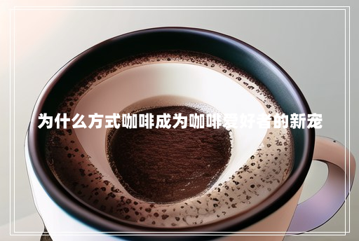为什么方式咖啡成为咖啡爱好者的新宠 为什么方式咖啡成为咖啡爱好者的新宠