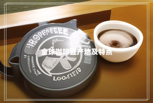 全球咖啡豆产地及特点 全球咖啡豆产地及特点