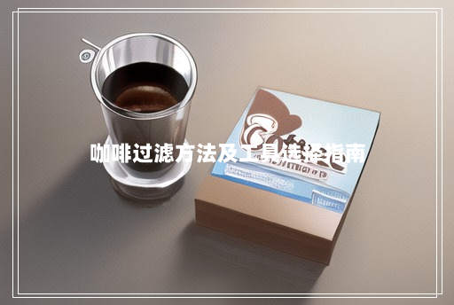 咖啡过滤方法及工具选择指南 咖啡过滤方法及工具选择指南