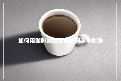 如何用咖啡滤纸正确折叠手冲咖啡 如何用咖啡滤纸正确折叠手冲咖啡