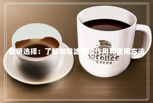 聪明选择:了解咖啡滤纸的作用和使用方法 聪明选择:了解咖啡滤纸的作用和使用方法