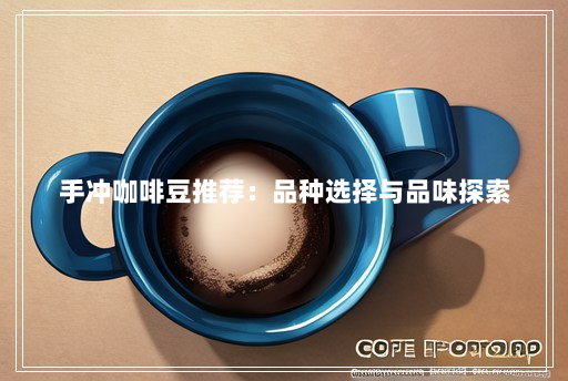手冲咖啡豆推荐:品种选择与品味探索 手冲咖啡豆推荐:品种选择与品味探索