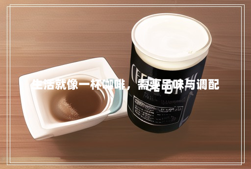 生活就像一杯咖啡,需要品味与调配 生活就像一杯咖啡,需要品味与调配