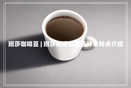 班莎咖啡豆 | 班莎咖啡豆的品种及特点介绍 班莎咖啡豆 | 班莎咖啡豆的品种及特点介绍