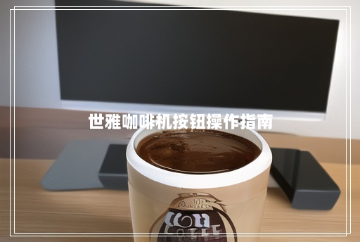 世雅咖啡机按钮操作指南 世雅咖啡机按钮操作指南