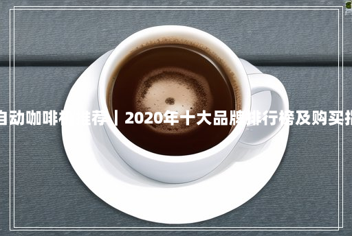 半自动咖啡机推荐|2020年十大品牌排行榜及购买指南 半自动咖啡机推荐|2020年十大品牌排行榜及购买指南