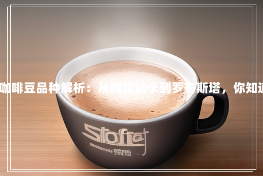 热门咖啡豆品种解析:从阿拉比卡到罗布斯塔,你知道吗? 热门咖啡豆品种解析:从阿拉比卡到罗布斯塔,你知道吗?